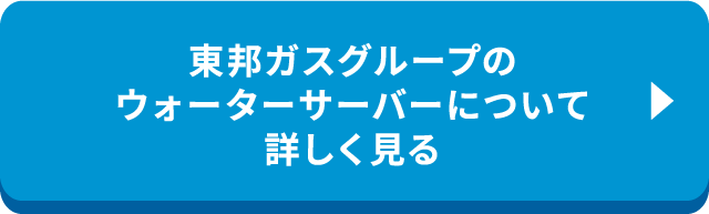 東邦ガスグループのウォーターサーバーについて詳しく見る